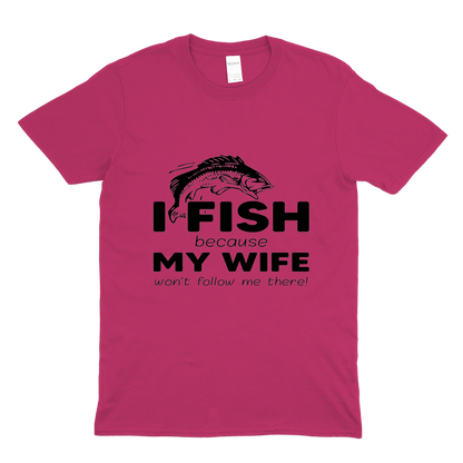 I fish because my wife won't follow
