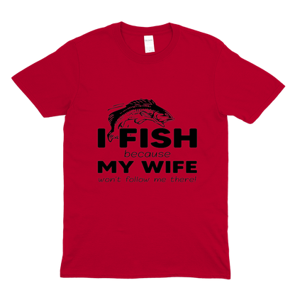 I fish because my wife won't follow