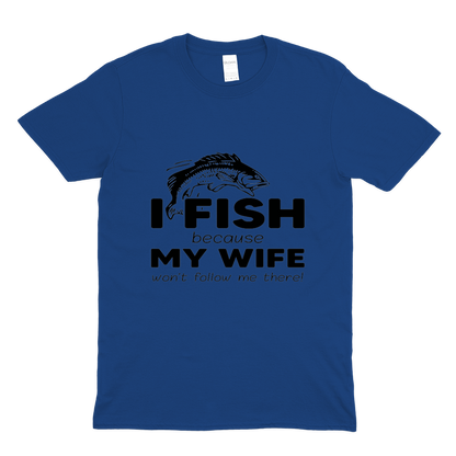 I fish because my wife won't follow