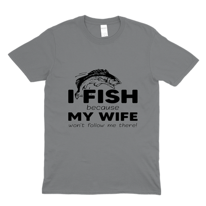 I fish because my wife won't follow